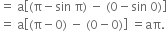 equals space straight a open square brackets left parenthesis straight pi minus sin space straight pi right parenthesis space minus space left parenthesis 0 minus sin space 0 right parenthesis close square brackets
equals space straight a open square brackets left parenthesis straight pi minus 0 right parenthesis space minus space left parenthesis 0 minus 0 right parenthesis close square brackets space equals aπ.