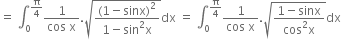 equals space integral subscript 0 superscript straight pi over 4 end superscript fraction numerator 1 over denominator cos space straight x end fraction. square root of fraction numerator left parenthesis 1 minus sinx right parenthesis squared over denominator 1 minus sin squared straight x end fraction end root dx space equals space integral subscript 0 superscript straight pi over 4 end superscript fraction numerator 1 over denominator cos space straight x end fraction. square root of fraction numerator 1 minus sinx over denominator cos squared straight x end fraction end root dx