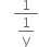 space space space space fraction numerator 1 over denominator begin display style 1 over straight y end style end fraction