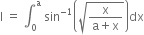 straight I space equals space integral subscript 0 superscript straight a space sin to the power of negative 1 end exponent open parentheses square root of fraction numerator straight x over denominator straight a plus straight x end fraction end root close parentheses dx