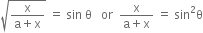 square root of fraction numerator straight x over denominator straight a plus straight x end fraction end root space equals space sin space straight theta space space space or space space fraction numerator straight x over denominator straight a plus straight x end fraction space equals space sin squared straight theta