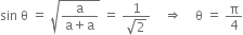 sin space straight theta space equals space square root of fraction numerator straight a over denominator straight a plus straight a end fraction end root space equals space fraction numerator 1 over denominator square root of 2 end fraction space space space space rightwards double arrow space space space space straight theta space equals space straight pi over 4