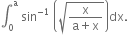 integral subscript 0 superscript straight a space sin to the power of negative 1 end exponent space open parentheses square root of fraction numerator straight x over denominator straight a plus straight x end fraction end root close parentheses dx.