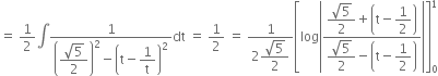 equals space 1 half integral fraction numerator 1 over denominator open parentheses begin display style fraction numerator square root of 5 over denominator 2 end fraction end style close parentheses squared minus open parentheses straight t minus begin display style 1 over straight t end style close parentheses squared end fraction dt space equals space 1 half space equals space fraction numerator 1 over denominator 2 begin display style fraction numerator square root of 5 over denominator 2 end fraction end style end fraction open square brackets log open vertical bar fraction numerator begin display style fraction numerator square root of 5 over denominator 2 end fraction end style plus open parentheses straight t minus begin display style 1 half end style close parentheses over denominator begin display style fraction numerator square root of 5 over denominator 2 end fraction end style minus open parentheses straight t minus begin display style 1 half end style close parentheses end fraction close vertical bar close square brackets subscript 0 superscript 1