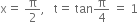 straight x equals space straight pi over 2 comma space space space straight t equals space tan straight pi over 4 space equals space 1