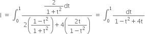 straight I space equals space integral subscript 0 superscript 1 fraction numerator begin display style fraction numerator 2 over denominator 1 plus straight t squared end fraction end style dt over denominator 2 open parentheses begin display style fraction numerator 1 minus straight t squared over denominator 1 plus straight t squared end fraction end style close parentheses plus 4 open parentheses begin display style fraction numerator 2 straight t over denominator 1 minus straight t squared end fraction end style close parentheses end fraction space equals space integral subscript 0 superscript 1 fraction numerator dt over denominator 1 minus straight t squared plus 4 straight t end fraction