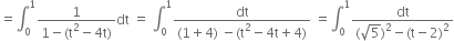 equals integral subscript 0 superscript 1 fraction numerator 1 over denominator 1 minus left parenthesis straight t squared minus 4 straight t right parenthesis end fraction dt space equals space integral subscript 0 superscript 1 fraction numerator dt over denominator left parenthesis 1 plus 4 right parenthesis space minus left parenthesis straight t squared minus 4 straight t plus 4 right parenthesis end fraction space equals integral subscript 0 superscript 1 fraction numerator dt over denominator left parenthesis square root of 5 right parenthesis squared minus left parenthesis straight t minus 2 right parenthesis squared end fraction