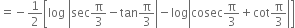 equals negative 1 half open square brackets log space open vertical bar sec straight pi over 3 minus tan straight pi over 3 close vertical bar minus log open vertical bar cosec straight pi over 3 plus cot straight pi over 3 close vertical bar close square brackets