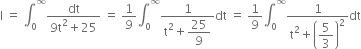 straight I space equals space integral subscript 0 superscript infinity fraction numerator dt over denominator 9 straight t squared plus 25 end fraction space equals space 1 over 9 integral subscript 0 superscript infinity fraction numerator 1 over denominator straight t squared plus begin display style 25 over 9 end style end fraction dt space equals space 1 over 9 integral subscript 0 superscript infinity fraction numerator 1 over denominator straight t squared plus open parentheses begin display style 5 over 3 end style close parentheses squared end fraction dt