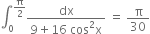 integral subscript 0 superscript straight pi over 2 end superscript fraction numerator dx over denominator 9 plus 16 space cos squared straight x end fraction space equals space straight pi over 30