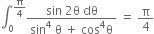 integral subscript 0 superscript straight pi over 4 end superscript fraction numerator sin space 2 straight theta space dθ over denominator sin to the power of 4 space straight theta space plus space cos to the power of 4 straight theta end fraction space equals space straight pi over 4