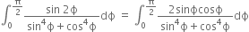 integral subscript 0 superscript straight pi over 2 end superscript fraction numerator sin space 2 straight ϕ over denominator sin to the power of 4 straight ϕ plus cos to the power of 4 straight ϕ end fraction dϕ space equals space integral subscript 0 superscript straight pi over 2 end superscript fraction numerator 2 sinϕcosϕ over denominator sin to the power of 4 straight ϕ plus cos to the power of 4 straight ϕ end fraction dϕ