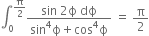 integral subscript 0 superscript straight pi over 2 end superscript fraction numerator sin space 2 straight ϕ space dϕ over denominator sin to the power of 4 straight ϕ plus cos to the power of 4 straight ϕ end fraction space equals space straight pi over 2