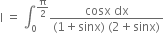 straight I space equals space integral subscript 0 superscript straight pi over 2 end superscript fraction numerator cosx space dx over denominator left parenthesis 1 plus sinx right parenthesis space left parenthesis 2 plus sinx right parenthesis end fraction