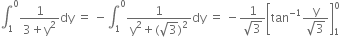 integral subscript 1 superscript 0 fraction numerator 1 over denominator 3 plus straight y squared end fraction dy space equals space minus integral subscript 1 superscript 0 fraction numerator 1 over denominator straight y squared plus left parenthesis square root of 3 right parenthesis squared end fraction dy space equals space minus fraction numerator 1 over denominator square root of 3 end fraction open square brackets tan to the power of negative 1 end exponent fraction numerator straight y over denominator square root of 3 end fraction close square brackets subscript 1 superscript 0