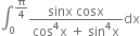 integral subscript 0 superscript straight pi over 4 end superscript fraction numerator sinx space cosx over denominator cos to the power of 4 straight x space plus space sin to the power of 4 straight x end fraction dx