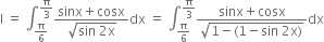 straight I space equals space integral subscript straight pi over 6 end subscript superscript straight pi over 3 end superscript fraction numerator sinx plus cosx over denominator square root of sin space 2 straight x end root end fraction dx space equals space integral subscript straight pi over 6 end subscript superscript straight pi over 3 end superscript fraction numerator sinx plus cosx over denominator square root of 1 minus left parenthesis 1 minus sin space 2 straight x right parenthesis end root end fraction dx