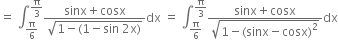 equals space integral subscript straight pi over 6 end subscript superscript straight pi over 3 end superscript fraction numerator sinx plus cosx over denominator square root of 1 minus left parenthesis 1 minus sin space 2 straight x right parenthesis end root end fraction dx space equals space integral subscript straight pi over 6 end subscript superscript straight pi over 3 end superscript fraction numerator sinx plus cosx over denominator square root of 1 minus left parenthesis sinx minus cosx right parenthesis squared end root end fraction dx