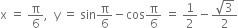 straight x space equals space straight pi over 6 comma space space straight y space equals space sin straight pi over 6 minus cos straight pi over 6 space equals space 1 half minus fraction numerator square root of 3 over denominator 2 end fraction