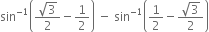 sin to the power of negative 1 end exponent open parentheses fraction numerator square root of 3 over denominator 2 end fraction minus 1 half close parentheses space minus space sin to the power of negative 1 end exponent open parentheses 1 half minus fraction numerator square root of 3 over denominator 2 end fraction close parentheses