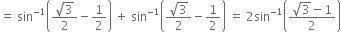 equals space sin to the power of negative 1 end exponent open parentheses fraction numerator square root of 3 over denominator 2 end fraction minus 1 half close parentheses space plus space sin to the power of negative 1 end exponent open parentheses fraction numerator square root of 3 over denominator 2 end fraction minus 1 half close parentheses space equals space 2 sin to the power of negative 1 end exponent open parentheses fraction numerator square root of 3 minus 1 over denominator 2 end fraction close parentheses