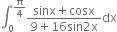 integral subscript 0 superscript straight pi over 4 end superscript fraction numerator sinx plus cosx over denominator 9 plus 16 sin 2 straight x end fraction dx