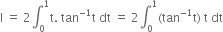 straight I space equals space 2 integral subscript 0 superscript 1 straight t. space tan to the power of negative 1 end exponent straight t space dt space equals space 2 integral subscript 0 superscript 1 left parenthesis tan to the power of negative 1 end exponent straight t right parenthesis space straight t space dt