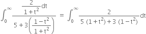 integral subscript 0 superscript infinity fraction numerator begin display style fraction numerator 2 over denominator 1 plus straight t squared end fraction end style dt over denominator 5 plus 3 open parentheses begin display style fraction numerator 1 minus straight t squared over denominator 1 plus straight t squared end fraction end style close parentheses end fraction space equals space integral subscript 0 superscript infinity fraction numerator 2 over denominator 5 space left parenthesis 1 plus straight t squared right parenthesis plus 3 space left parenthesis 1 minus straight t squared right parenthesis end fraction dt