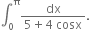 integral subscript 0 superscript straight pi fraction numerator dx over denominator 5 plus 4 space cosx end fraction.