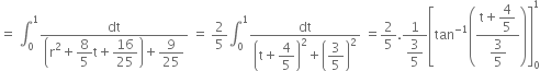 equals space integral subscript 0 superscript 1 fraction numerator dt over denominator open parentheses straight r squared plus begin display style 8 over 5 end style straight t plus begin display style 16 over 25 end style close parentheses plus begin display style 9 over 25 end style end fraction space equals space 2 over 5 integral subscript 0 superscript 1 fraction numerator dt over denominator open parentheses straight t plus begin display style 4 over 5 end style close parentheses squared plus open parentheses begin display style 3 over 5 end style close parentheses squared end fraction space equals 2 over 5. fraction numerator 1 over denominator begin display style 3 over 5 end style end fraction open square brackets tan to the power of negative 1 end exponent open parentheses fraction numerator straight t plus begin display style 4 over 5 end style over denominator begin display style 3 over 5 end style end fraction close parentheses close square brackets subscript 0 superscript 1