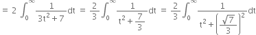 equals space 2 space integral subscript 0 superscript infinity fraction numerator 1 over denominator 3 straight t squared plus 7 end fraction dt space equals space 2 over 3 integral subscript 0 superscript infinity fraction numerator 1 over denominator straight t squared plus begin display style 7 over 3 end style end fraction dt space equals space 2 over 3 integral subscript 0 superscript infinity fraction numerator 1 over denominator straight t squared plus open parentheses begin display style fraction numerator square root of 7 over denominator 3 end fraction end style close parentheses squared end fraction dt