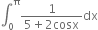 integral subscript 0 superscript straight pi fraction numerator 1 over denominator 5 plus 2 cosx end fraction dx