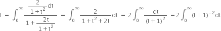 straight I space equals space integral subscript 0 superscript infinity fraction numerator begin display style fraction numerator 2 over denominator 1 plus straight t squared end fraction end style dt over denominator 1 plus begin display style fraction numerator 2 straight t over denominator 1 plus straight t squared end fraction end style end fraction space equals space integral subscript 0 superscript infinity fraction numerator 2 over denominator 1 plus straight t squared plus 2 straight t end fraction dt space equals space 2 integral subscript 0 superscript infinity fraction numerator dt over denominator left parenthesis straight t plus 1 right parenthesis squared end fraction space equals 2 integral subscript 0 superscript infinity left parenthesis straight t plus 1 right parenthesis to the power of negative 2 end exponent dt