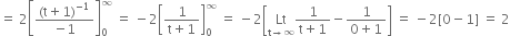 equals space 2 open square brackets fraction numerator left parenthesis straight t plus 1 right parenthesis to the power of negative 1 end exponent over denominator negative 1 end fraction close square brackets subscript 0 superscript infinity space equals space minus 2 open square brackets fraction numerator 1 over denominator straight t plus 1 end fraction close square brackets subscript 0 superscript infinity space equals space minus 2 open square brackets Lt with straight t rightwards arrow infinity below fraction numerator 1 over denominator straight t plus 1 end fraction minus fraction numerator 1 over denominator 0 plus 1 end fraction close square brackets space equals space minus 2 left square bracket 0 minus 1 right square bracket space equals space 2