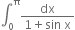 integral subscript 0 superscript straight pi fraction numerator dx over denominator 1 plus sin space straight x end fraction