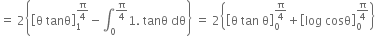 equals space 2 open curly brackets open square brackets straight theta space tanθ close square brackets subscript 1 superscript straight pi over 4 end superscript minus integral subscript 0 superscript straight pi over 4 end superscript 1. space tanθ space dθ close curly brackets space equals space 2 open curly brackets open square brackets straight theta space tan space straight theta close square brackets subscript 0 superscript straight pi over 4 end superscript plus open square brackets log space cosθ close square brackets subscript 0 superscript straight pi over 4 end superscript close curly brackets