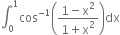 integral subscript 0 superscript 1 cos to the power of negative 1 end exponent open parentheses fraction numerator 1 minus straight x squared over denominator 1 plus straight x squared end fraction close parentheses dx