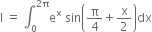 straight I space equals space integral subscript 0 superscript 2 straight pi end superscript straight e to the power of straight x space sin open parentheses straight pi over 4 plus straight x over 2 close parentheses dx