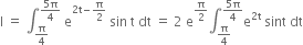 straight I space equals space integral subscript straight pi over 4 end subscript superscript fraction numerator 5 straight pi over denominator 4 end fraction end superscript space straight e to the power of 2 straight t minus straight pi over 2 end exponent space sin space straight t space dt space equals space 2 space straight e to the power of straight pi over 2 end exponent integral subscript straight pi over 4 end subscript superscript fraction numerator 5 straight pi over denominator 4 end fraction end superscript straight e to the power of 2 straight t end exponent space sint space dt