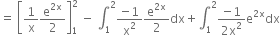 equals space open square brackets 1 over straight x straight e to the power of 2 straight x end exponent over 2 close square brackets subscript 1 superscript 2 space minus space integral subscript 1 superscript 2 fraction numerator negative 1 over denominator straight x squared end fraction straight e to the power of 2 straight x end exponent over 2 dx plus integral subscript 1 superscript 2 fraction numerator negative 1 over denominator 2 straight x squared end fraction straight e to the power of 2 straight x end exponent dx