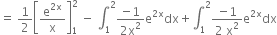 equals space 1 half open square brackets straight e to the power of 2 straight x end exponent over straight x close square brackets subscript 1 superscript 2 space minus space integral subscript 1 superscript 2 fraction numerator negative 1 over denominator 2 straight x squared end fraction straight e to the power of 2 straight x end exponent dx plus integral subscript 1 superscript 2 fraction numerator negative 1 over denominator 2 space straight x squared end fraction straight e to the power of 2 straight x end exponent dx