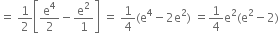 equals space 1 half open square brackets straight e to the power of 4 over 2 minus straight e squared over 1 close square brackets space equals space 1 fourth left parenthesis straight e to the power of 4 minus 2 straight e squared right parenthesis space equals 1 fourth straight e squared left parenthesis straight e squared minus 2 right parenthesis