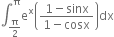 integral subscript straight pi over 2 end subscript superscript straight pi straight e to the power of straight x open parentheses fraction numerator 1 minus sinx over denominator 1 minus cosx end fraction close parentheses dx