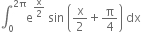 integral subscript 0 superscript 2 straight pi end superscript straight e to the power of straight x over 2 end exponent space sin space open parentheses straight x over 2 plus straight pi over 4 close parentheses space dx