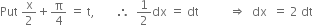 Put space straight x over 2 plus straight pi over 4 space equals space straight t comma space space space space space space space therefore space space 1 half dx space equals space dt space space space space space space space space space space rightwards double arrow space space dx space space equals space 2 space dt