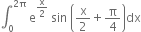 integral subscript 0 superscript 2 straight pi end superscript space straight e to the power of straight x over 2 end exponent space sin space open parentheses straight x over 2 plus straight pi over 4 close parentheses dx