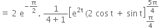 equals space 2 space straight e to the power of negative straight pi over 2 end exponent. space fraction numerator 1 over denominator 4 plus 1 end fraction open square brackets straight e to the power of 2 straight t end exponent space left parenthesis 2 space cos space straight t space plus space sin space straight t close square brackets subscript straight pi over 4 end subscript superscript fraction numerator 5 straight pi over denominator 4 end fraction end superscript