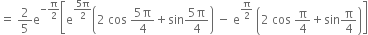 equals space 2 over 5 straight e to the power of negative straight pi over 2 end exponent open square brackets straight e to the power of fraction numerator 5 straight pi over denominator 2 end fraction end exponent open parentheses 2 space cos space fraction numerator 5 straight pi over denominator 4 end fraction plus sin fraction numerator 5 straight pi over denominator 4 end fraction close parentheses space minus space straight e to the power of straight pi over 2 end exponent space open parentheses 2 space cos space straight pi over 4 plus sin straight pi over 4 close parentheses close square brackets