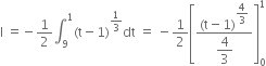 straight I space equals negative 1 half integral subscript 9 superscript 1 left parenthesis straight t minus 1 right parenthesis to the power of 1 third end exponent dt space equals space minus 1 half open square brackets fraction numerator left parenthesis straight t minus 1 right parenthesis to the power of begin display style 4 over 3 end style end exponent over denominator begin display style 4 over 3 end style end fraction close square brackets subscript 0 superscript 1