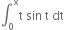 integral subscript 0 superscript straight x straight t space sin space straight t space dt